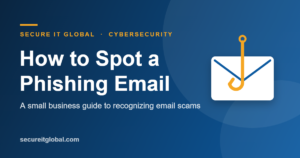 How to spot a phishing email — a small business guide from Secure IT Global